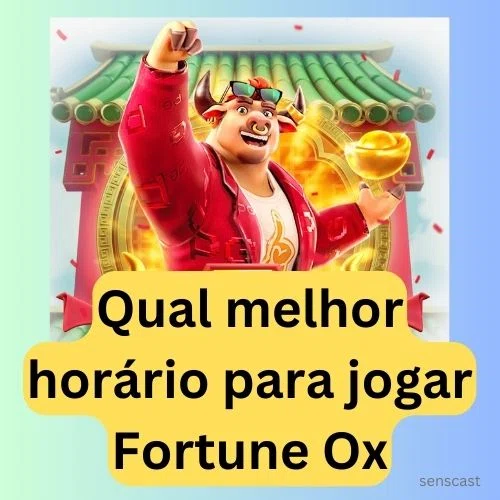 Qual melhor horario para jogar Fortune Ox